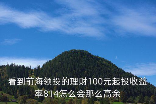 深圳前海全民投資，看到前海領(lǐng)投的理財(cái)100元起投收益率814怎么會(huì)那么高余