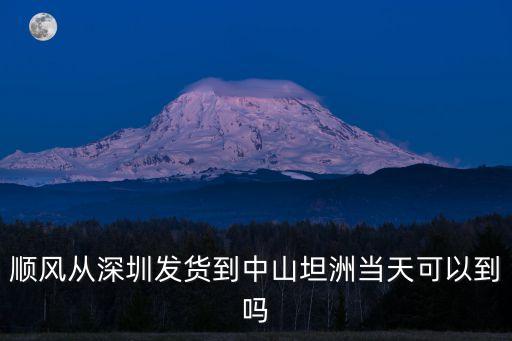 順風(fēng)從深圳發(fā)貨到中山坦洲當(dāng)天可以到嗎