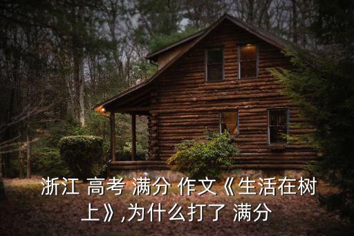  浙江 高考 滿分 作文《生活在樹上》,為什么打了 滿分