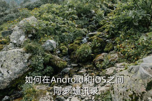 通訊錄同步,華為手機通訊錄同步