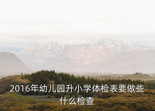 2016年幼兒園升小學(xué)體檢表要做些什么檢查