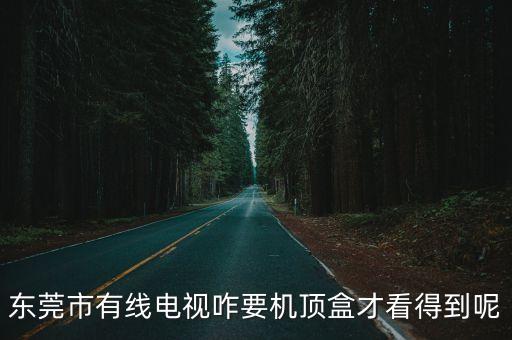 東莞有線電視怎么看，聽說東莞的有線電視也能看到翡翠臺 求方法