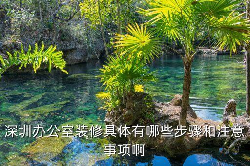 深圳辦公室裝修具體有哪些步驟和注意事項啊