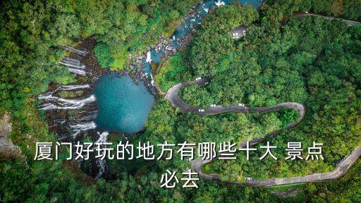  廈門(mén)好玩的地方有哪些十大 景點(diǎn) 必去