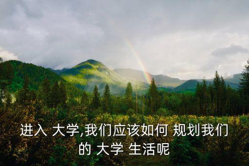 對大學生活的規劃,通過入學教育對大學生活的規劃