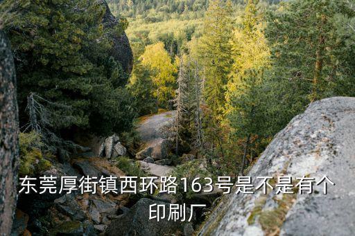 東莞厚街鎮西環路163號是不是有個印刷廠