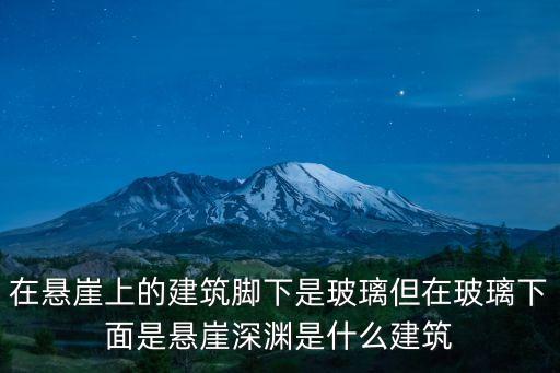 深圳里城璽樾山住宅景觀，在懸崖上的建筑腳下是玻璃但在玻璃下面是懸崖深淵是什么建筑