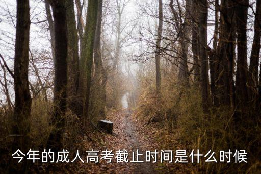 今年的成人高考截止時(shí)間是什么時(shí)候