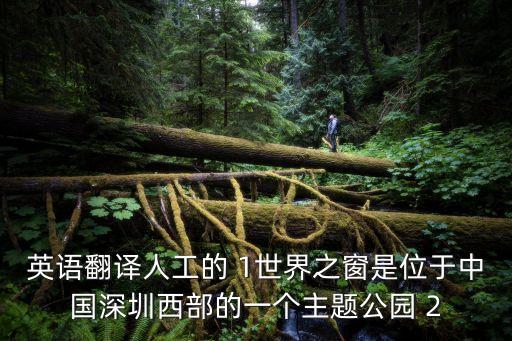 深圳世界之窗翻譯，深圳歡樂谷世界之窗用英語怎么說
