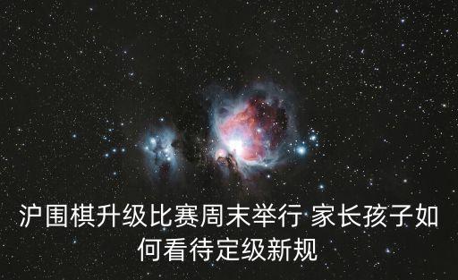 滬圍棋升級比賽周末舉行 家長孩子如何看待定級新規(guī)
