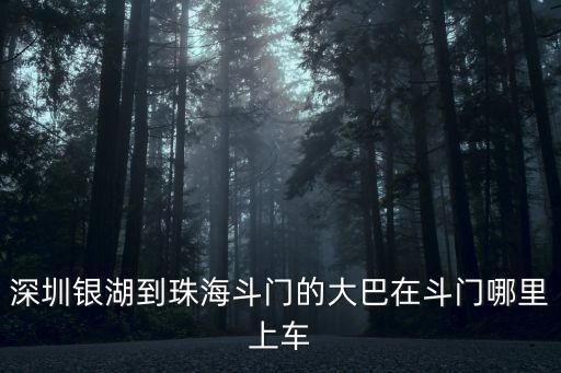 深圳銀湖到珠海斗門的大巴在斗門哪里上車