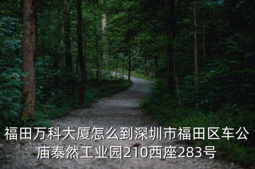 萬科寫字樓深圳，福田萬科大廈怎么到深圳市福田區車公廟泰然工業園210西座283號
