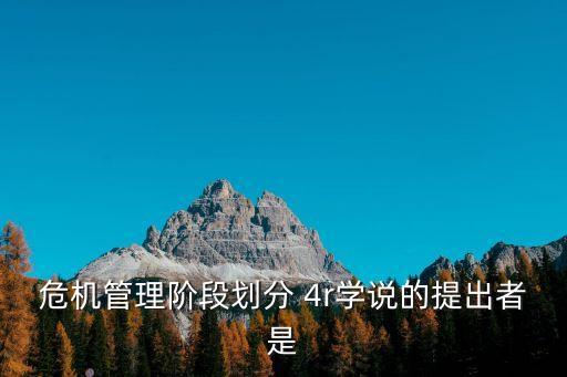 危機管理階段劃分 4r學說的提出者是