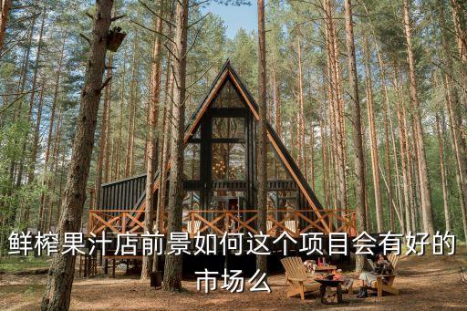 鮮榨果汁店前景如何這個項目會有好的市場么