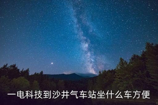 深圳一電科技有限公司張顯志，一電科技到沙井氣車站坐什么車方便