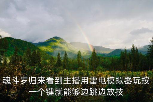 廣州魂斗羅歸來主播，魂斗羅歸來看到主播用雷電模擬器玩按一個鍵就能夠邊跳邊放技