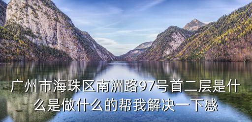 廣州大道蝶彩園，廣州市海珠區南洲路97號首二層是什么是做什么的幫我解決一下感