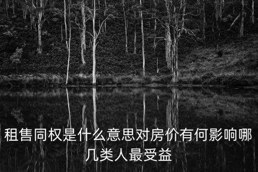 租售同權(quán)是什么意思對(duì)房?jī)r(jià)有何影響哪幾類人最受益