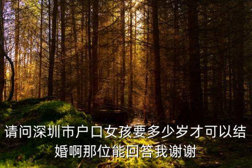 請問深圳市戶口女孩要多少歲才可以結婚啊那位能回答我謝謝