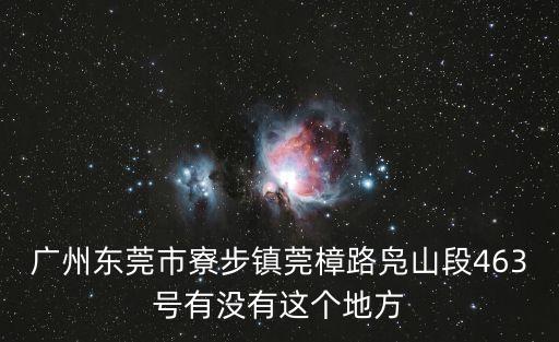 廣州東莞市寮步鎮莞樟路鳧山段463號有沒有這個地方