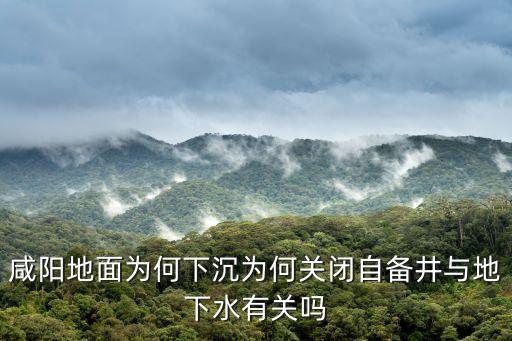 咸陽地面為何下沉為何關閉自備井與地下水有關嗎