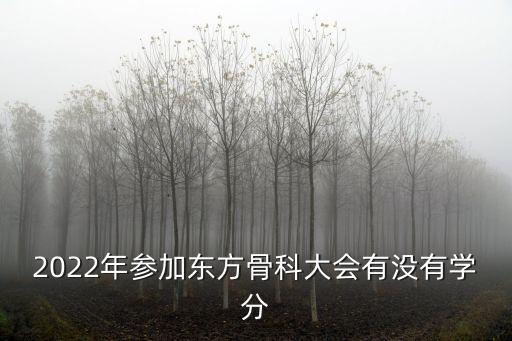 2022年參加?xùn)|方骨科大會(huì)有沒(méi)有學(xué)分