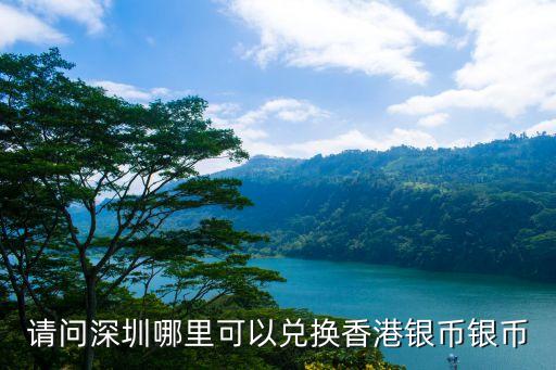 請(qǐng)問(wèn)深圳哪里可以?xún)稉Q香港銀幣銀幣