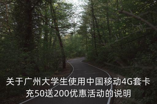 關于廣州大學生使用中國移動4G套卡充50送200優惠活動的說明