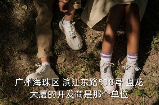 廣州海珠區(qū) 濱江東路518號 盤龍大廈的開發(fā)商是那個單位