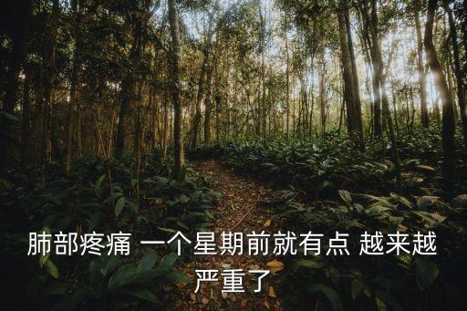 肺部疼痛 一個星期前就有點 越來越嚴重了