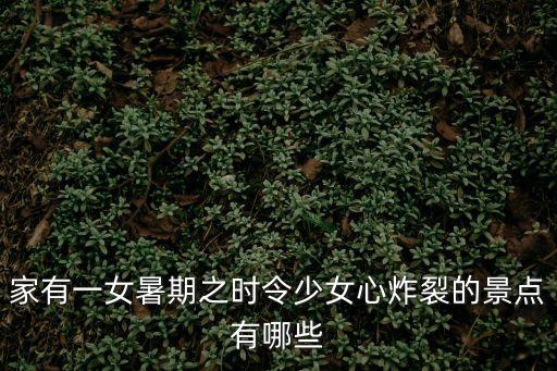 家有一女暑期之時令少女心炸裂的景點有哪些