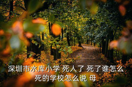 深圳市水庫(kù)小學(xué) 死人了 死了誰(shuí)怎么死的學(xué)校怎么說(shuō) 母