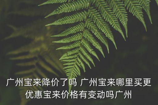 廣州寶來降價(jià)了嗎 廣州寶來哪里買更優(yōu)惠寶來價(jià)格有變動(dòng)嗎廣州