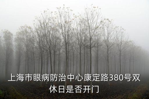 上海市眼病防治中心康定路380號雙休日是否開門