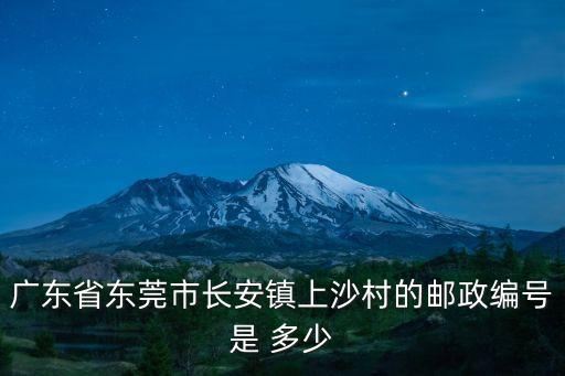 廣東省東莞市長安鎮上沙村的郵政編號是 多少