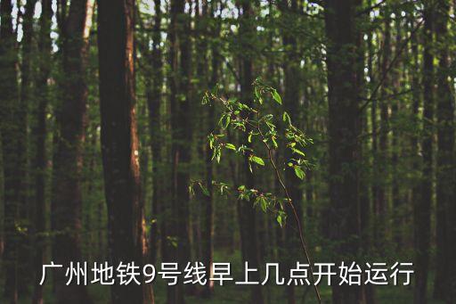 廣州地鐵9號線早上幾點開始運行