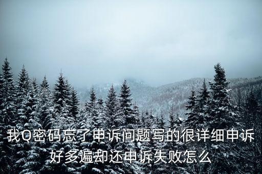 老干杯深圳，我Q密碼忘了申訴問題寫的很詳細申訴好多遍卻還申訴失敗怎么