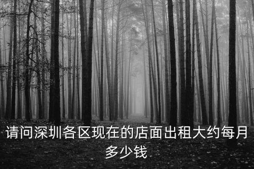 請問深圳各區現在的店面出租大約每月多少錢