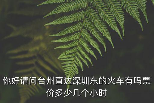 你好請問臺州直達深圳東的火車有嗎票價多少幾個小時
