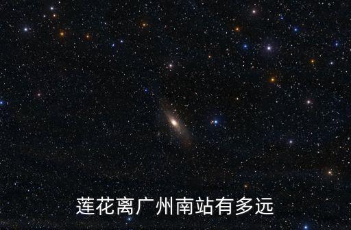 蓮花離廣州南站有多遠