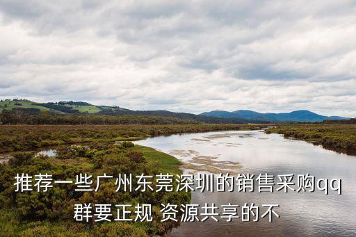 推薦一些廣州東莞深圳的銷售采購qq群要正規 資源共享的不