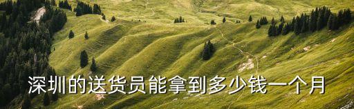 深圳的送貨員能拿到多少錢一個月