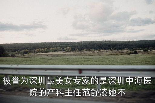 被譽(yù)為深圳最美女專家的是深圳中海醫(yī)院的產(chǎn)科主任范舒凌她不