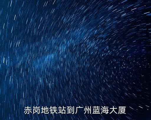 赤崗地鐵站到廣州藍海大廈