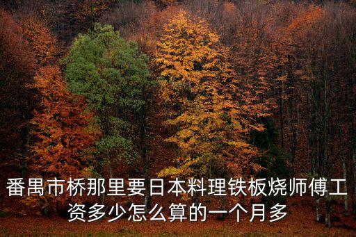 番禺市橋那里要日本料理鐵板燒師傅工資多少怎么算的一個月多