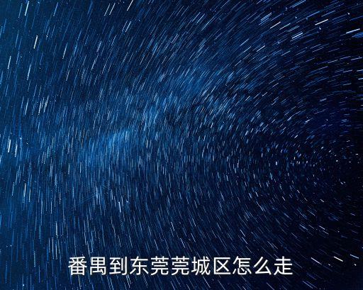 番禺石基沙涌至東莞都城，番禺到東莞莞城區怎么走