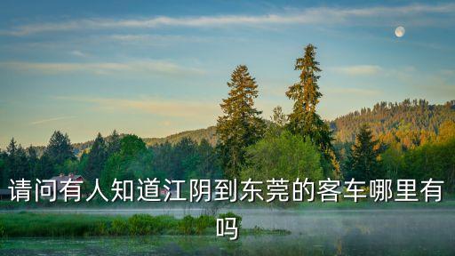 請問有人知道江陰到東莞的客車哪里有嗎