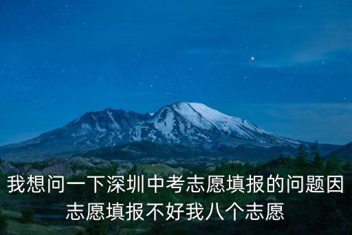 我想問一下深圳中考志愿填報的問題因志愿填報不好我八個志愿