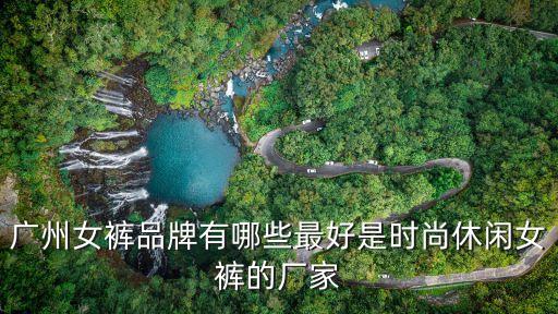 廣州女褲品牌有哪些最好是時尚休閑女褲的廠家