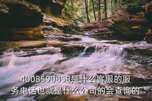 百代商業深圳 電話，4008590858是什么客服的服務電話也就是什么公司的會查詢的